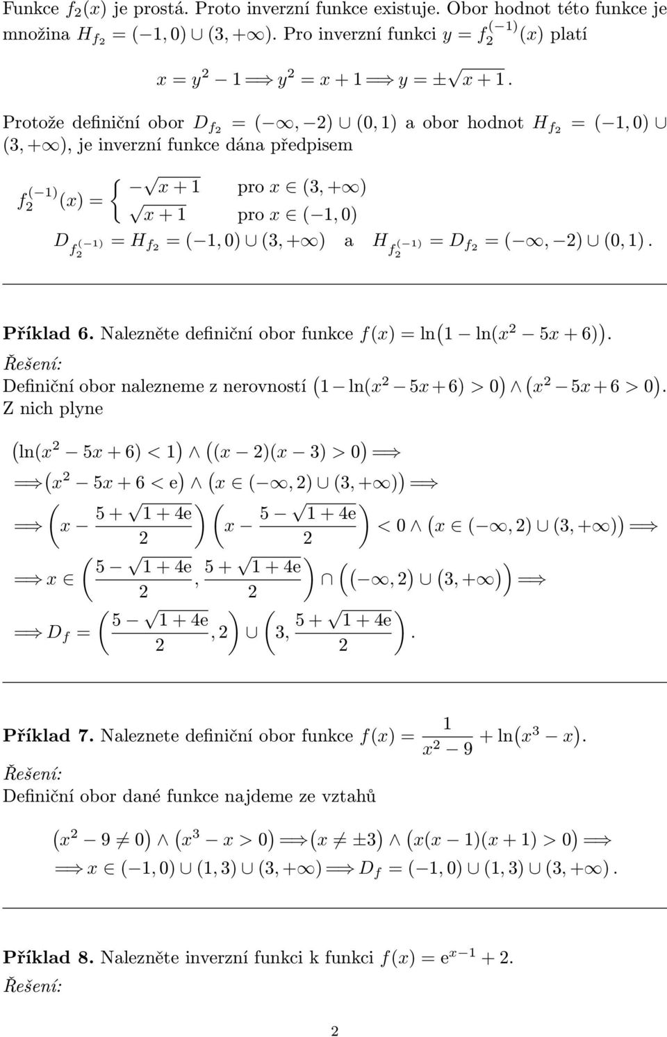 Nalezněte definiční obor funkce f = ln ln 5 + 6. Definiční obor nalezneme z nerovností ln 5 + 6 > 5 + 6 >.