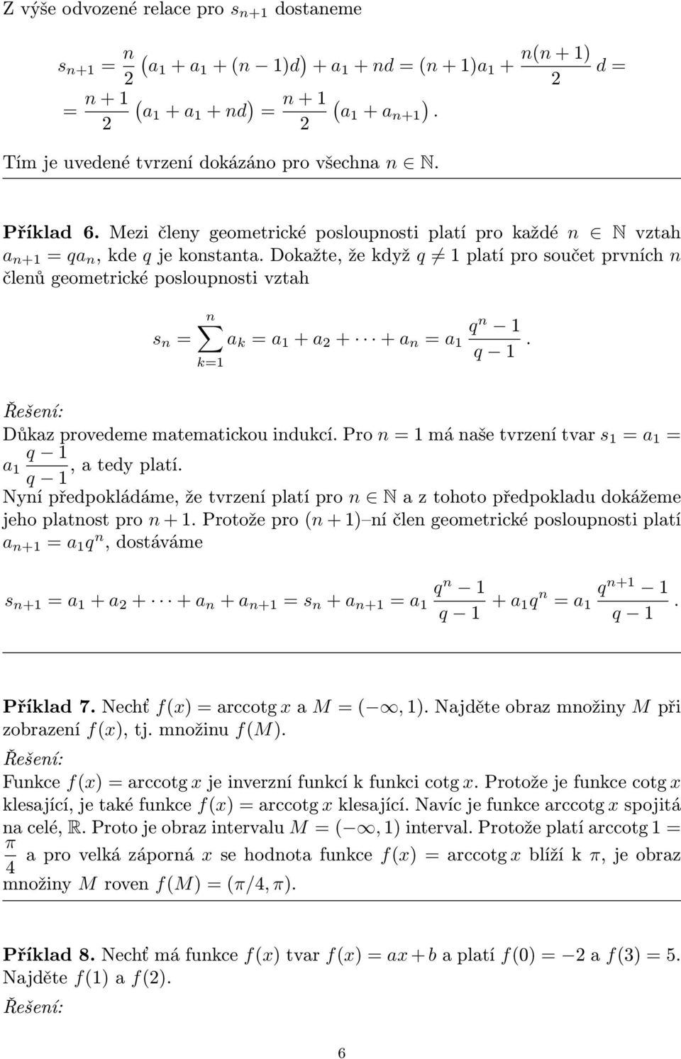 Dokažte, že když q platí pro součet prvních n členů geometrické posloupnosti vztah s n = n k= a k = a + a + + a n = a q n q. Důkaz provedeme matematickou indukcí.