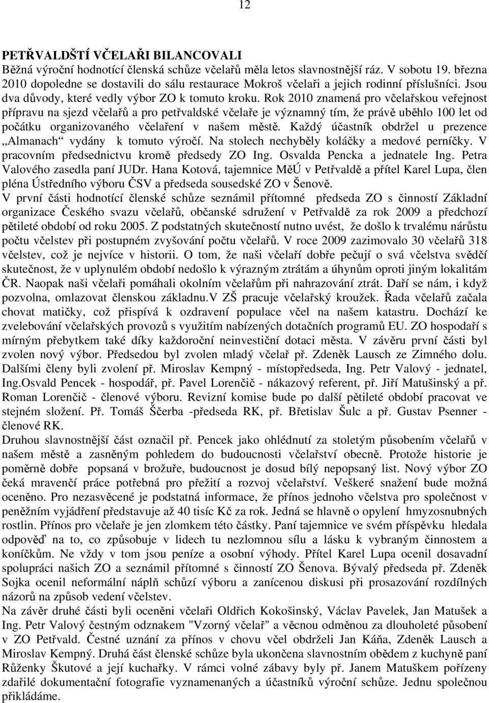 Rok 2010 znamená pro včelařskou veřejnost přípravu na sjezd včelařů a pro petřvaldské včelaře je významný tím, že právě uběhlo 100 let od počátku organizovaného včelaření v našem městě.