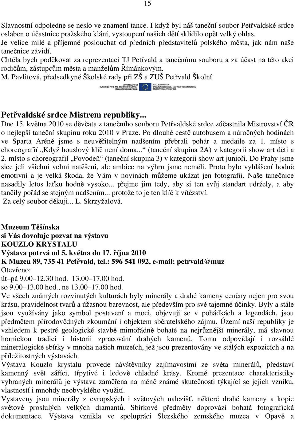 Chtěla bych poděkovat za reprezentaci TJ Petřvald a tanečnímu souboru a za účast na této akci rodičům, zástupcům města a manželům Římánkovým. M.