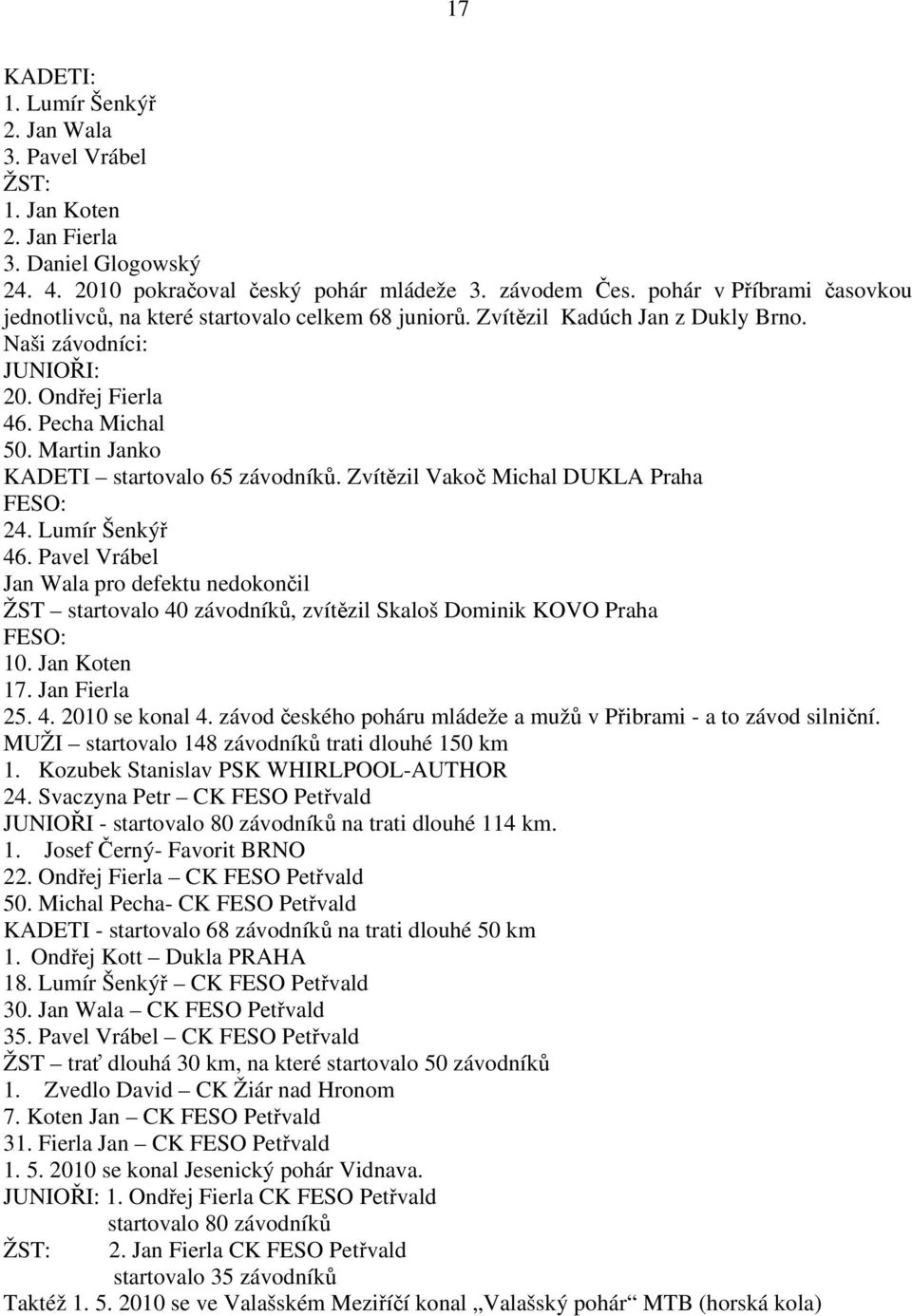 Martin Janko KADETI startovalo 65 závodníků. Zvítězil Vakoč Michal DUKLA Praha FESO: 24. Lumír Šenkýř 46.