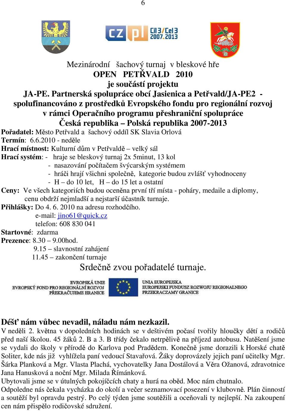 Polská republika 2007-2013 Pořadatel: Město Petřvald a šachový oddíl SK Slavia Orlová Termín: 6.