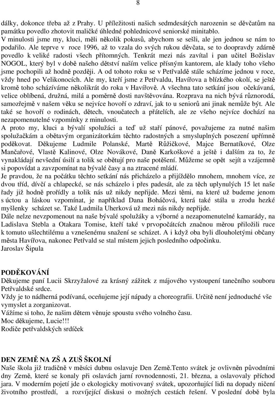 Ale teprve v roce 1996, až to vzala do svých rukou děvčata, se to doopravdy zdárně povedlo k veliké radosti všech přítomných.