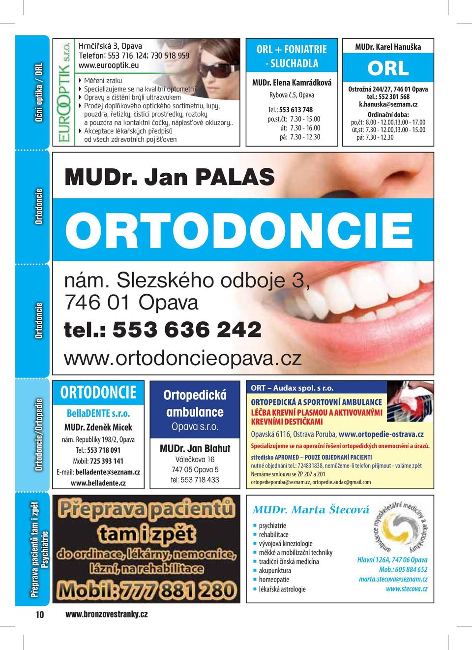 00,13.00-15.00 pá: 7.30-12.30 Ortodoncie Ortodoncie Ortodoncie/Ortopedie Přeprava pacientů tam i zpět Psychiatrie MUDr. Jan PALAS ORTODONCIE nám. Slezského odboje 3, 746 01 Opava tel.