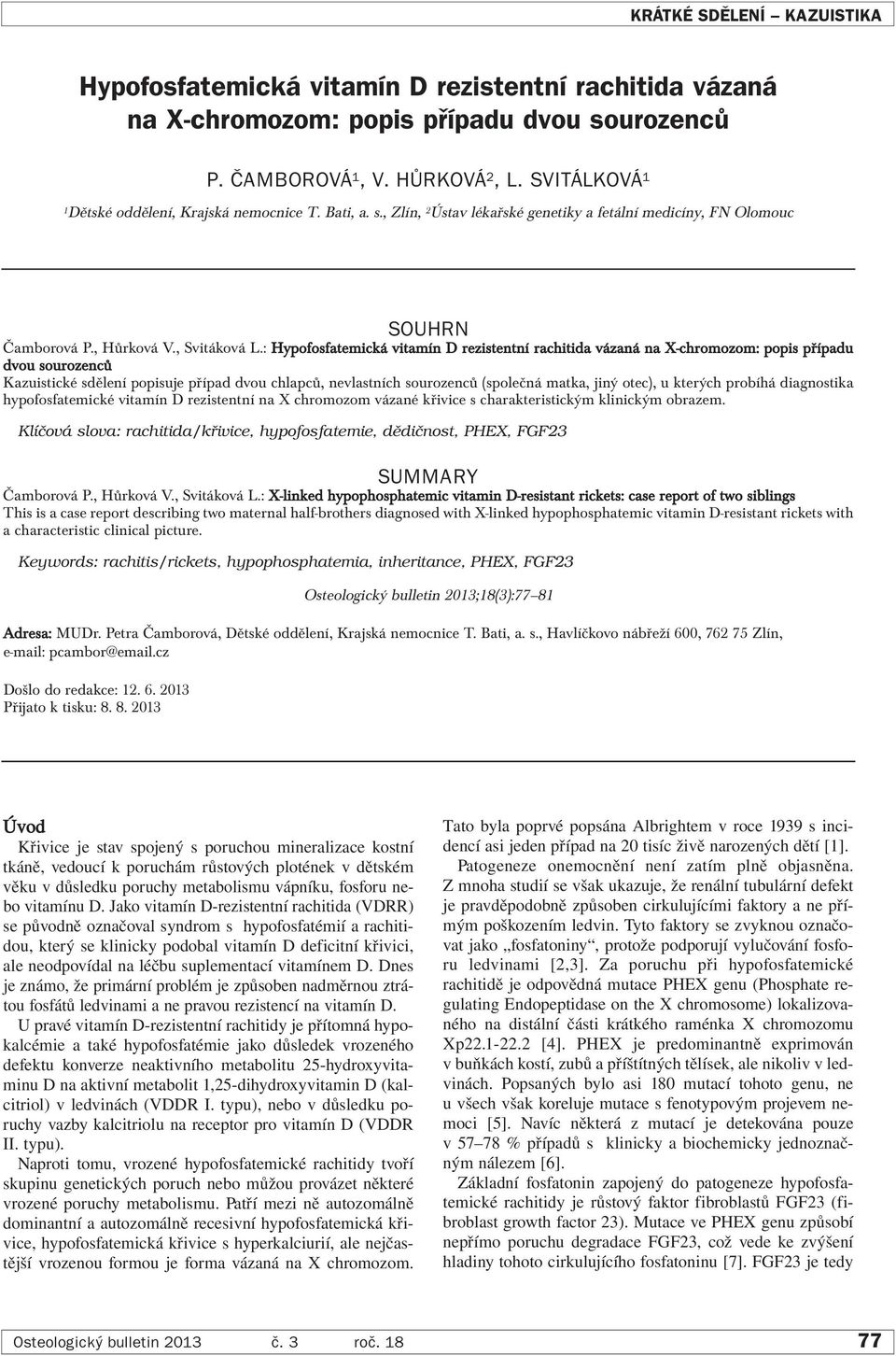 : Hypofosfatemická vitamín D rezistentní rachitida vázaná na X-chromozom: popis případu dvou sourozenců Kazuistické sdělení popisuje případ dvou chlapců, nevlastních sourozenců (společná matka, jiný