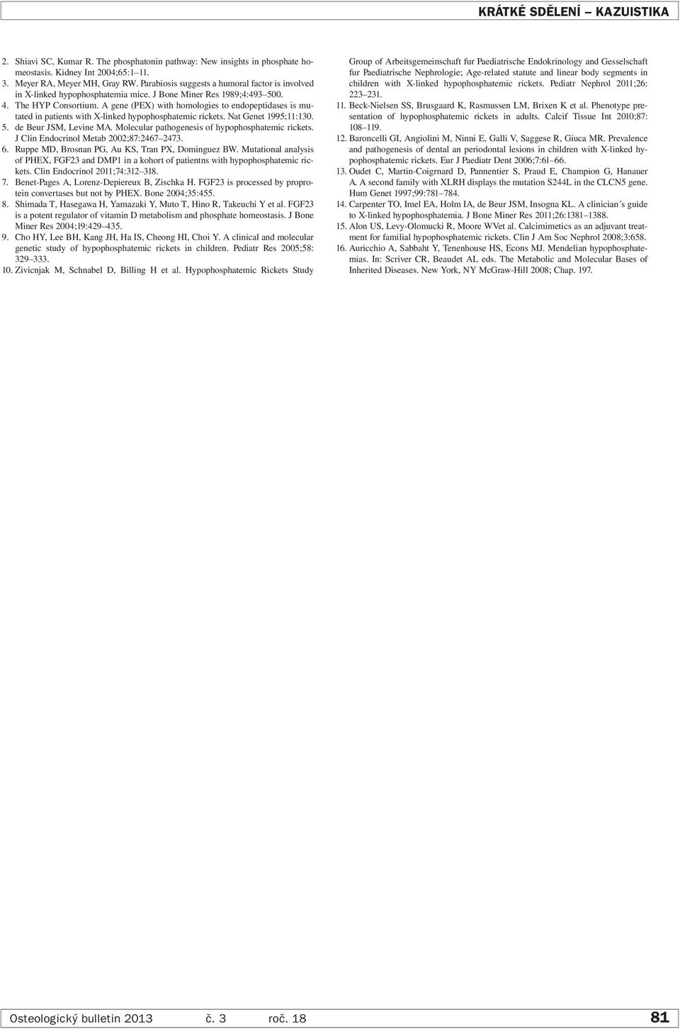 A gene (PEX) with homologies to endopeptidases is mutated in patients with X-linked hypophosphatemic rickets. Nat Genet 1995;11:130. 5. de Beur JSM, Levine MA.