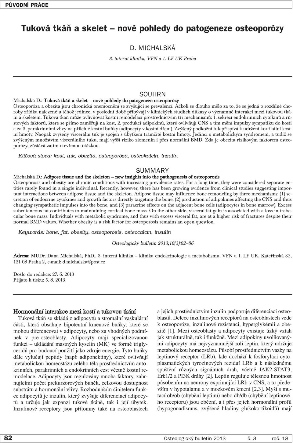 Ačkoli se dlouho mělo za to, že se jedná o rozdílné choroby zřídka nalezené u téhož jedince, v poslední době přibývají v klinických studiích důkazy o významné interakci mezi tukovou tkání a skeletem.