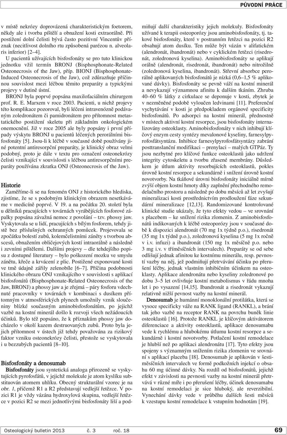 U pacientů užívajících bisfosfonáty se pro tuto klinickou jednotku vžil termín BRONJ (Bisphosphonate-Related Osteonecrosis of the Jaw), příp.