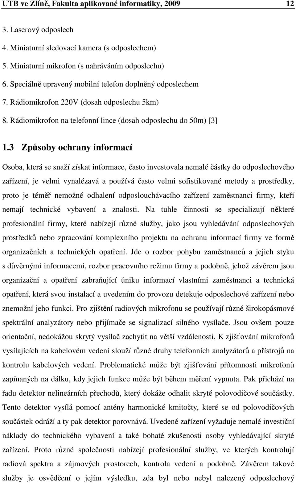 3 Způsoby ochrany informací Osoba, která se snaží získat informace, často investovala nemalé částky do odposlechového zařízení, je velmi vynalézavá a používá často velmi sofistikované metody a