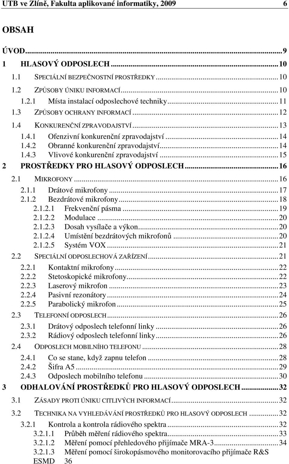 .. 15 2 PROSTŘEDKY PRO HLASOVÝ ODPOSLECH... 16 2.1 MIKROFONY... 16 2.1.1 Drátové mikrofony... 17 2.1.2 Bezdrátové mikrofony... 18 2.1.2.1 Frekvenční pásma... 19 2.1.2.2 Modulace... 20 2.1.2.3 Dosah vysílače a výkon.