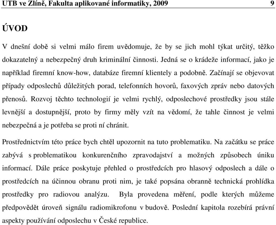 Začínají se objevovat případy odposlechů důležitých porad, telefonních hovorů, faxových zpráv nebo datových přenosů.