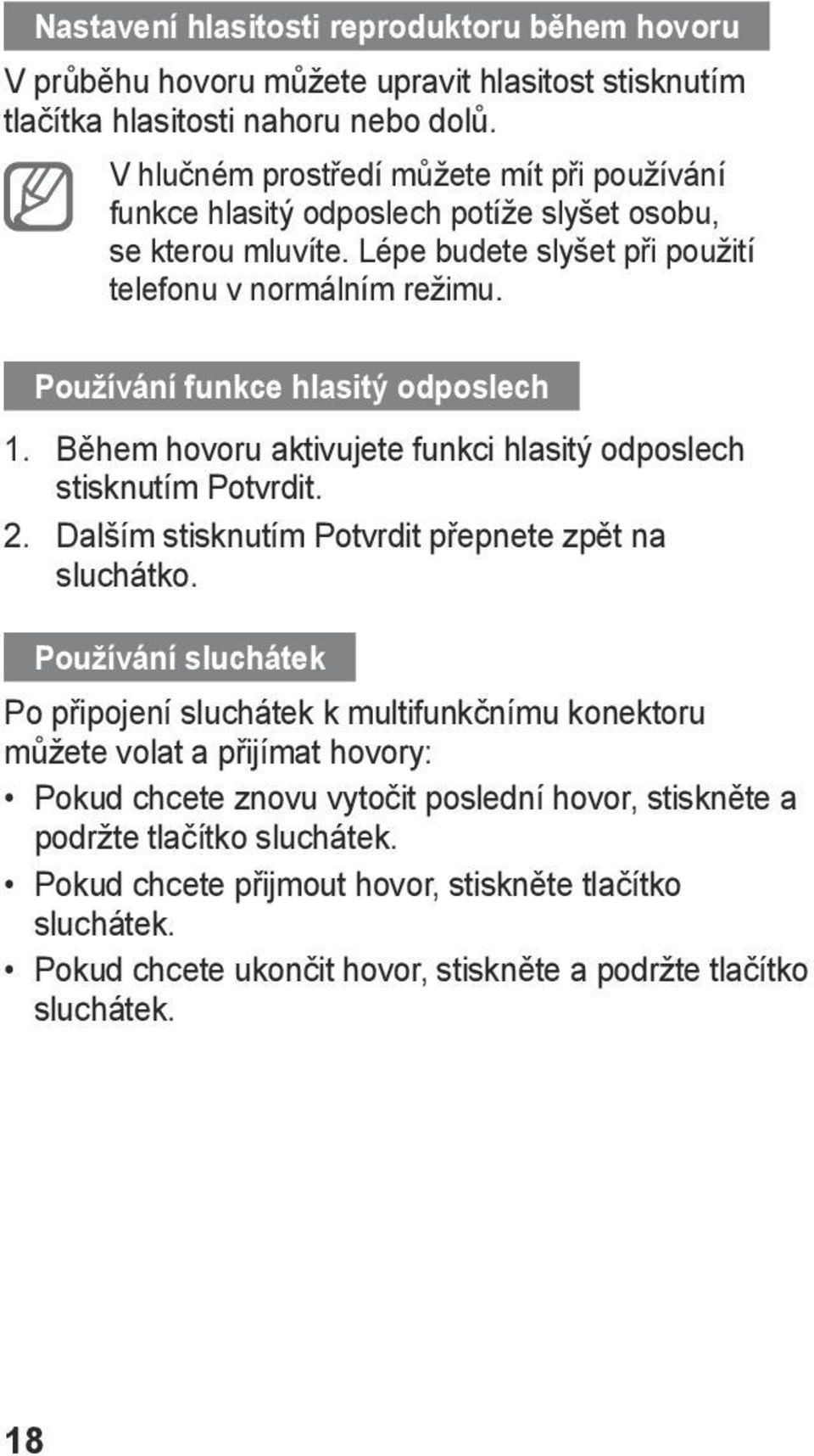 Používání funkce hlasitý odposlech 1. Během hovoru aktivujete funkci hlasitý odposlech stisknutím Potvrdit. 2. Dalším stisknutím Potvrdit přepnete zpět na sluchátko.