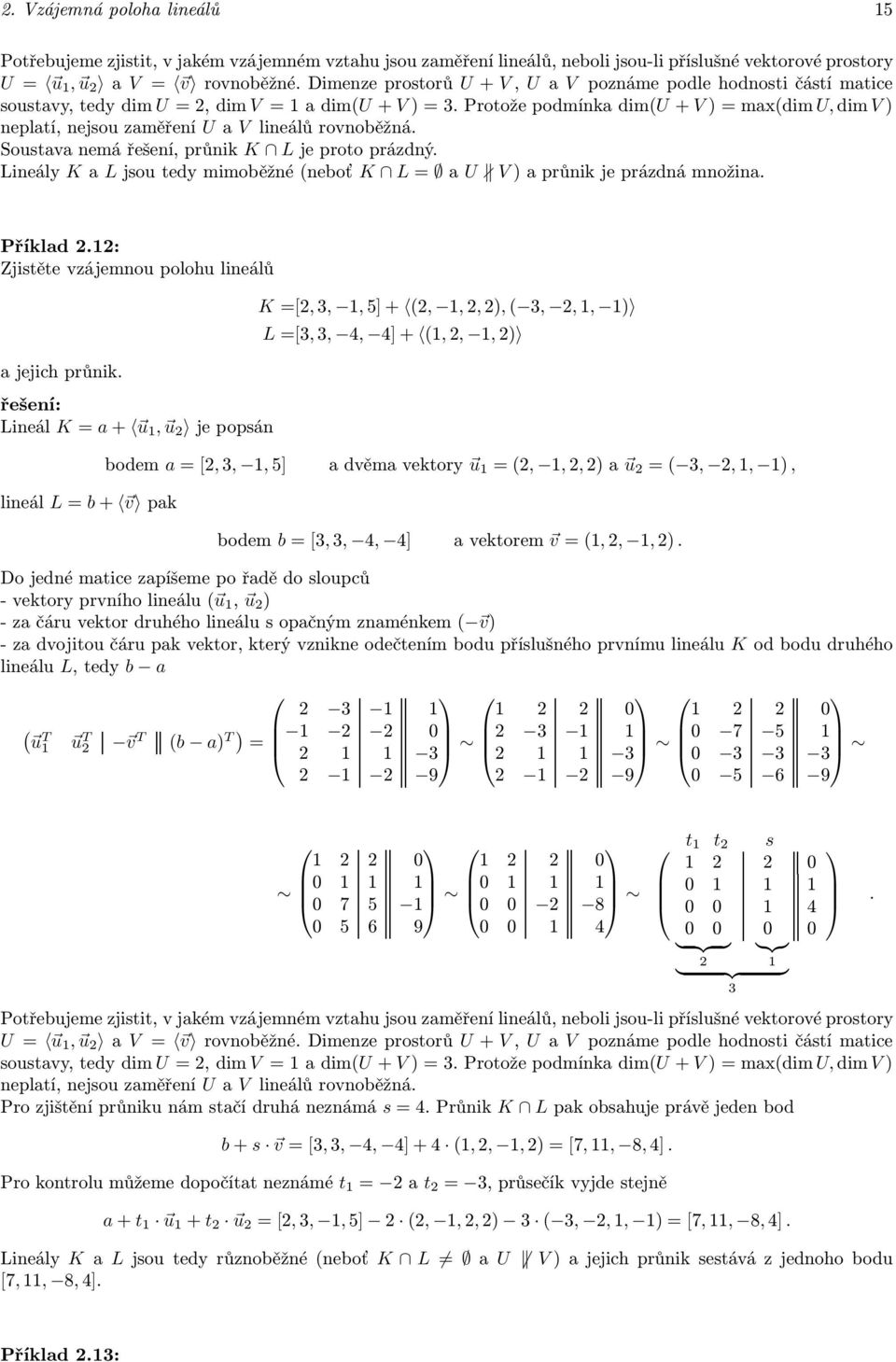 Soustava nemá řešení, průnik K L je proto prázdný. Lineály Ka Ljsoutedymimoběžnéneboť K L au V)aprůnikjeprázdnámnožina. Příklad.: Zjistěte vzájemnou polohu lineálů a jejich průnik.