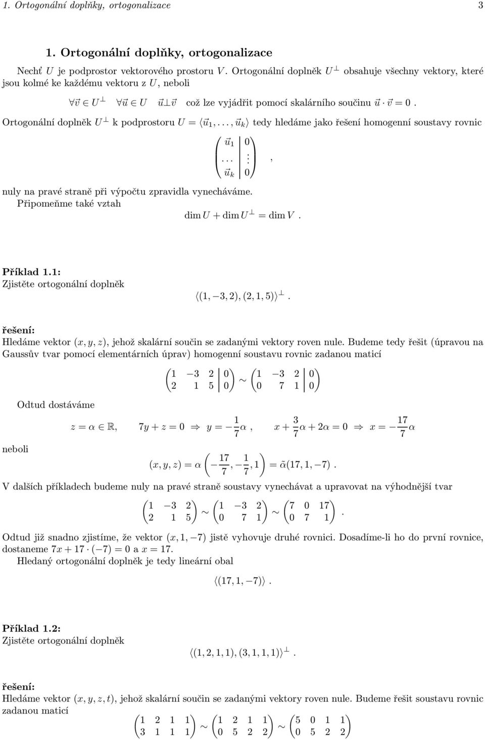 .., u k tedyhledámejakořešeníhomogennísoustavyrovnic u., u k nuly na pravé straně při výpočtu zpravidla vynecháváme. Připomeňme také vztah dimu+dimu dimv. Příklad.