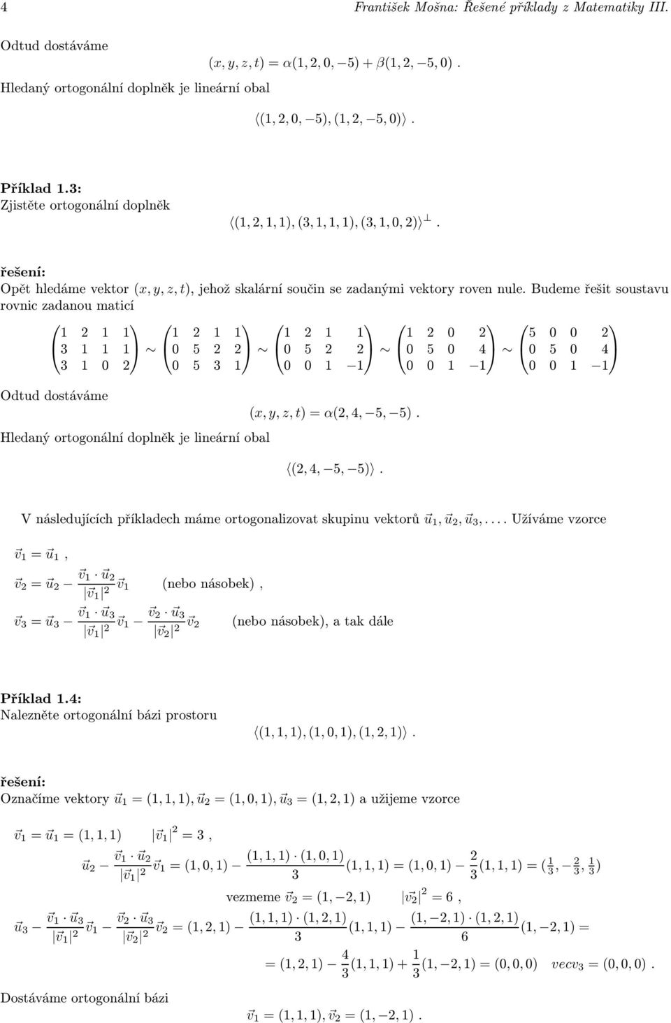 Budeme řešit soustavu rovnic zadanou maticí 5 5 5 4 5 5 4 5 Odtud dostáváme Hledaný ortogonální doplněk je lineární obal x, y, z, t)α,4, 5, 5).