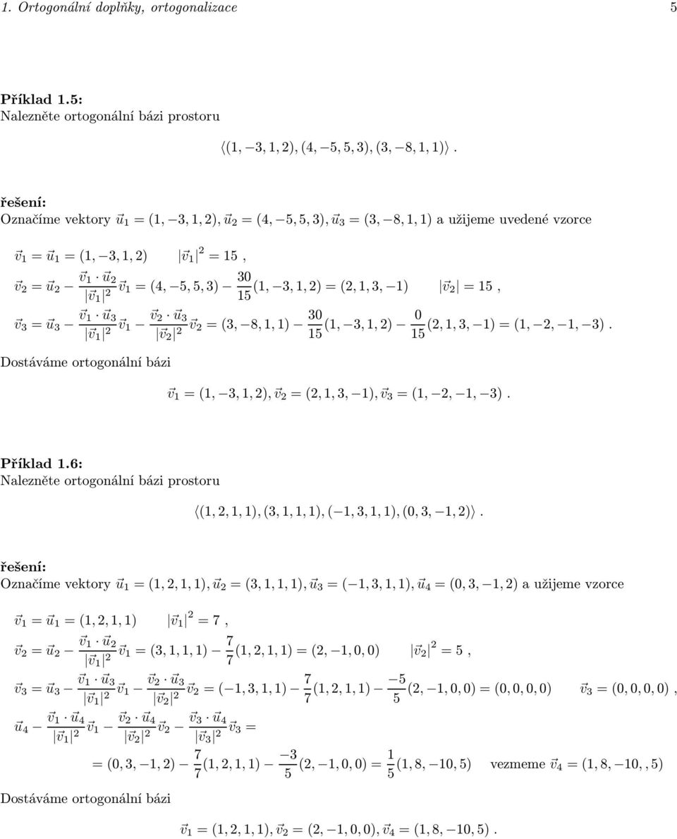5,,,),,, ),,, ). 5 v,,,), v,,, ), v,,, ). Příklad.6: Nalezněte ortogonální bázi prostoru,,,),,,,),,,,),,,,).