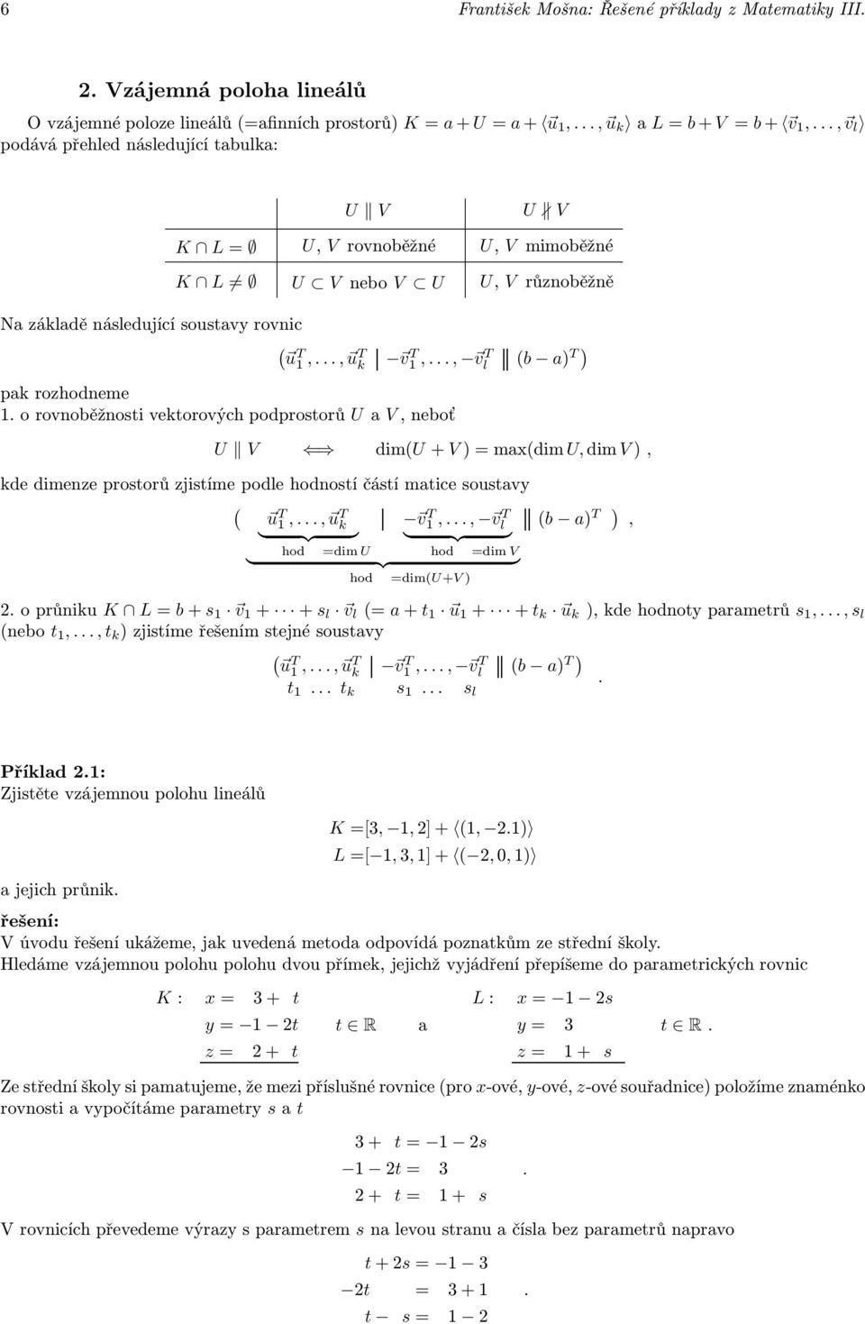 .., vt l b a) T) pak rozhodneme. o rovnoběžnosti vektorových podprostorů U a V, neboť U V dimu+ V)maxdim U,dimV), kde dimenze prostorů zjistíme podle hodností částí matice soustavy u T,.
