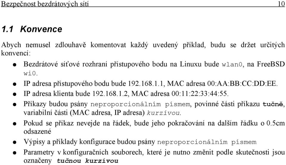 IP adresa přístupového bodu bude 192.168.1.1, MAC adresa 00:AA:BB:CC:DD:EE. IP adresa klienta bude 192.168.1.2, MAC adresa 00:11:22:33:44:55.