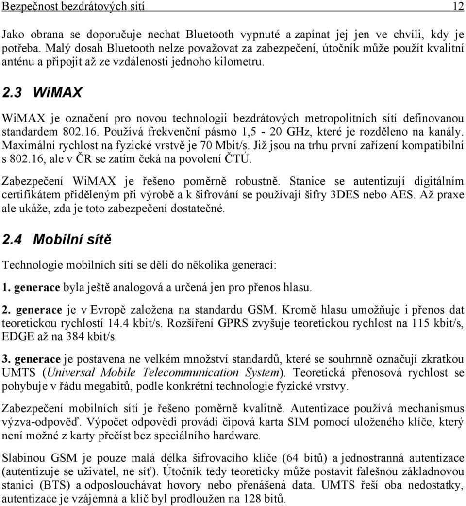 3 WiMAX WiMAX je označení pro novou technologii bezdrátových metropolitních sítí definovanou standardem 802.16. Používá frekvenční pásmo 1,5-20 GHz, které je rozděleno na kanály.