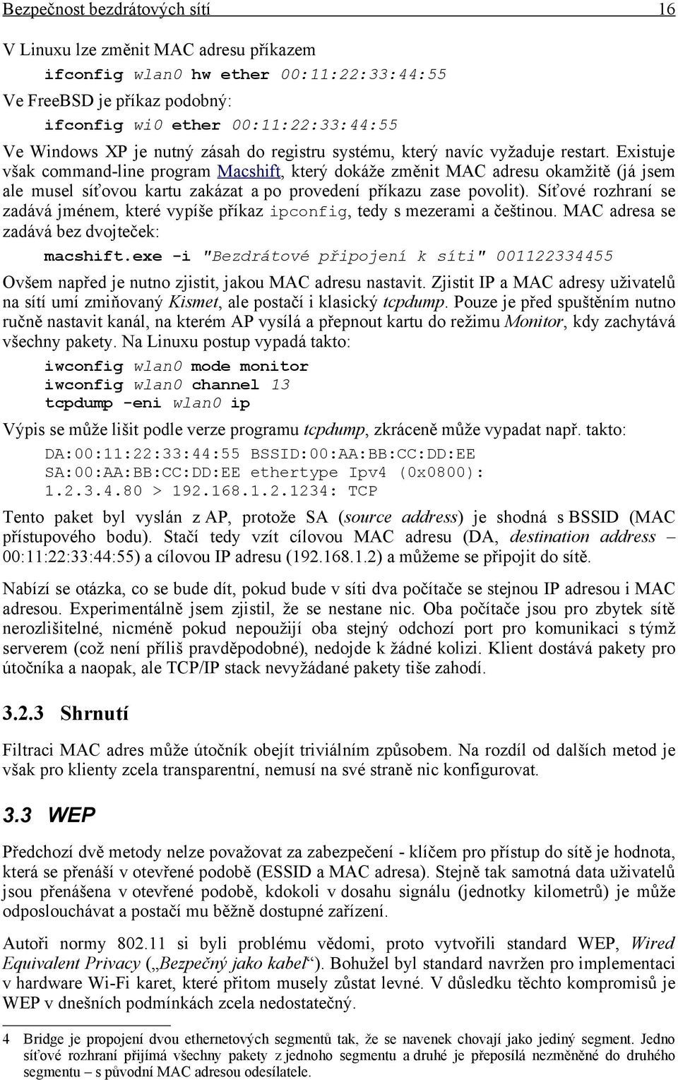 Existuje však command-line program Macshift, který dokáže změnit MAC adresu okamžitě (já jsem ale musel síťovou kartu zakázat a po provedení příkazu zase povolit).