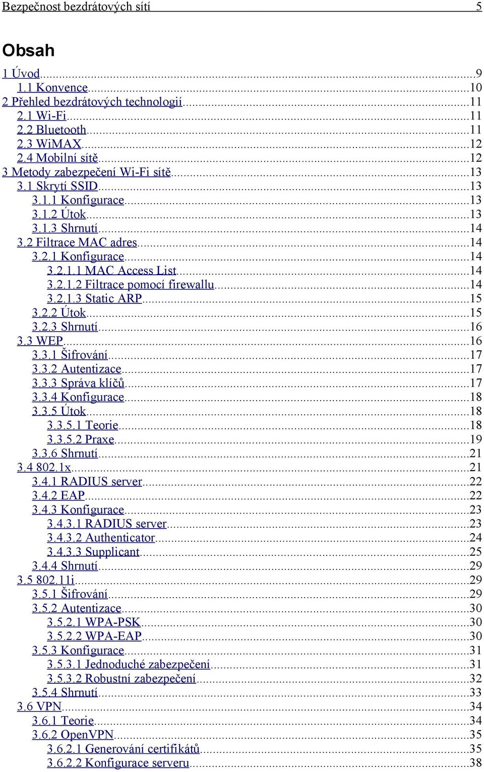 ..14 3.2.1.2 Filtrace pomocí firewallu...14 3.2.1.3 Static ARP...15 3.2.2 Útok...15 3.2.3 Shrnutí...16 3.3 WEP...16 3.3.1 Šifrování...17 3.3.2 Autentizace...17 3.3.3 Správa klíčů...17 3.3.4 Konfigurace.