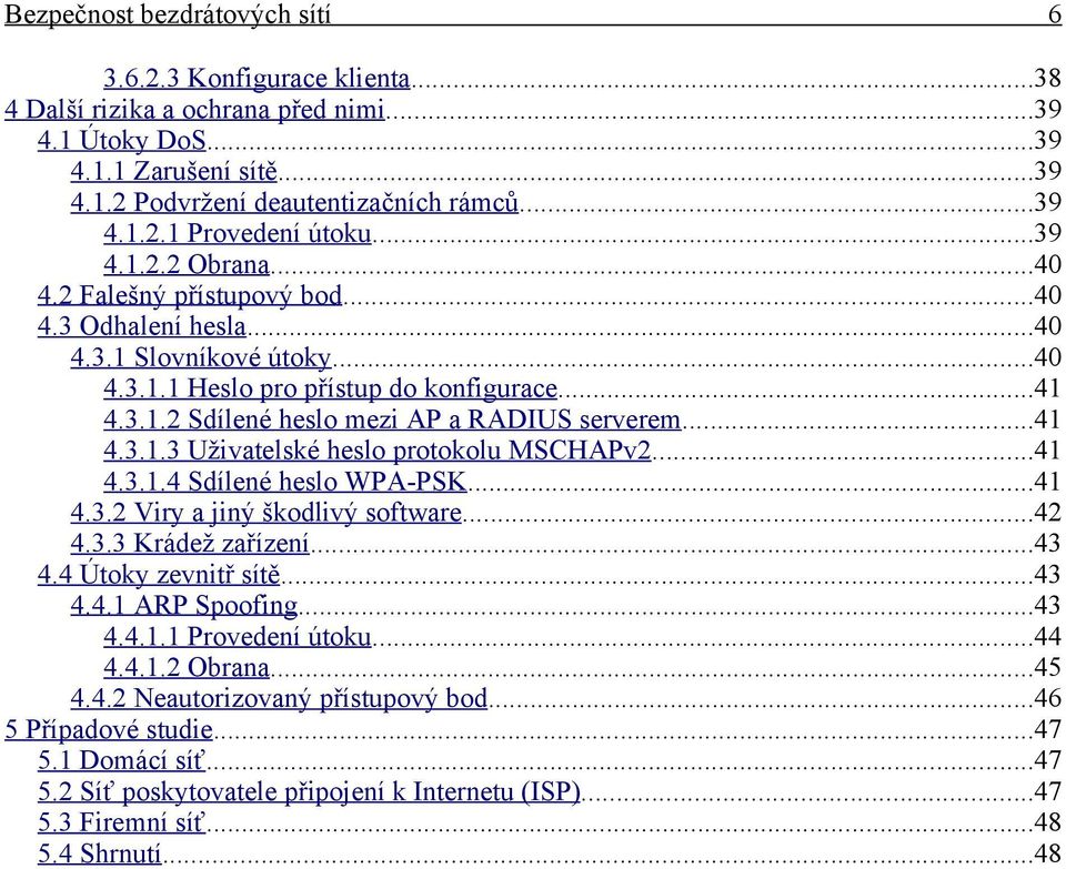 ..41 4.3.1.3 Uživatelské heslo protokolu MSCHAPv2...41 4.3.1.4 Sdílené heslo WPA-PSK...41 4.3.2 Viry a jiný škodlivý software...42 4.3.3 Krádež zařízení...43 4.4 Útoky zevnitř sítě...43 4.4.1 ARP Spoofing.