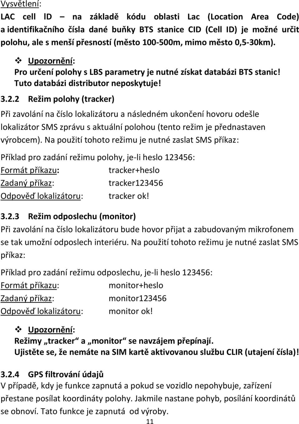 2 Režim polohy (tracker) Při zavolání na číslo lokalizátoru a následném ukončení hovoru odešle lokalizátor SMS zprávu s aktuální polohou (tento režim je přednastaven výrobcem).