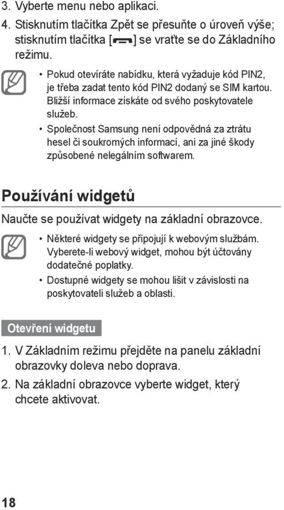 Společnost Samsung není odpovědná za ztrátu hesel či soukromých informací, ani za jiné škody způsobené nelegálním softwarem. Používání widgetů Naučte se používat widgety na základní obrazovce.