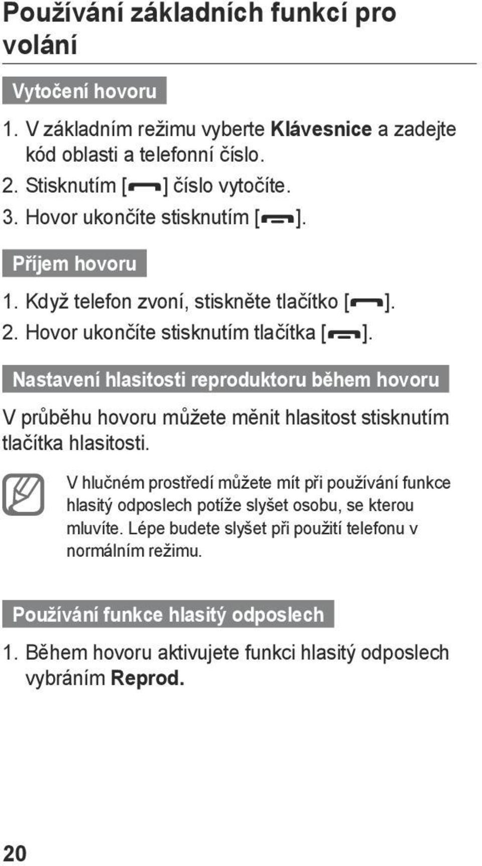 Nastavení hlasitosti reproduktoru během hovoru V průběhu hovoru můžete měnit hlasitost stisknutím tlačítka hlasitosti.