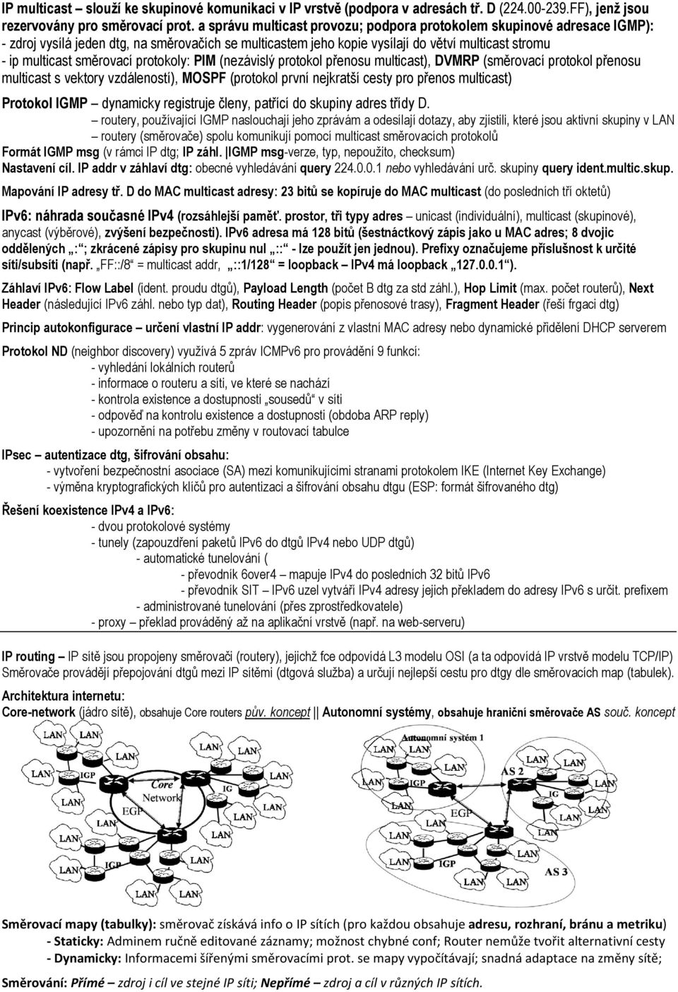 protokoly: PIM (nezávislý protokol přenosu multicast), DVMRP (směrovací protokol přenosu multicast s vektory vzdáleností), MOSPF (protokol první nejkratší cesty pro přenos multicast) Protokol IGMP