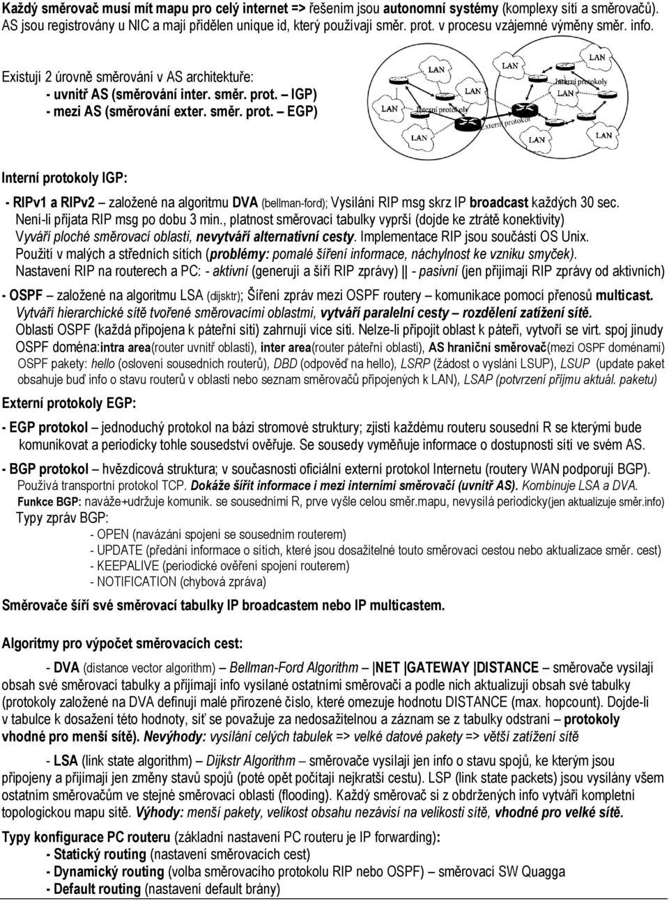 IGP) - mezi AS (směrování exter. směr. prot. EGP) Interní protokoly IGP: - RIPv1 a RIPv2 založené na algoritmu DVA (bellman-ford); Vysílání RIP msg skrz IP broadcast každých 30 sec.