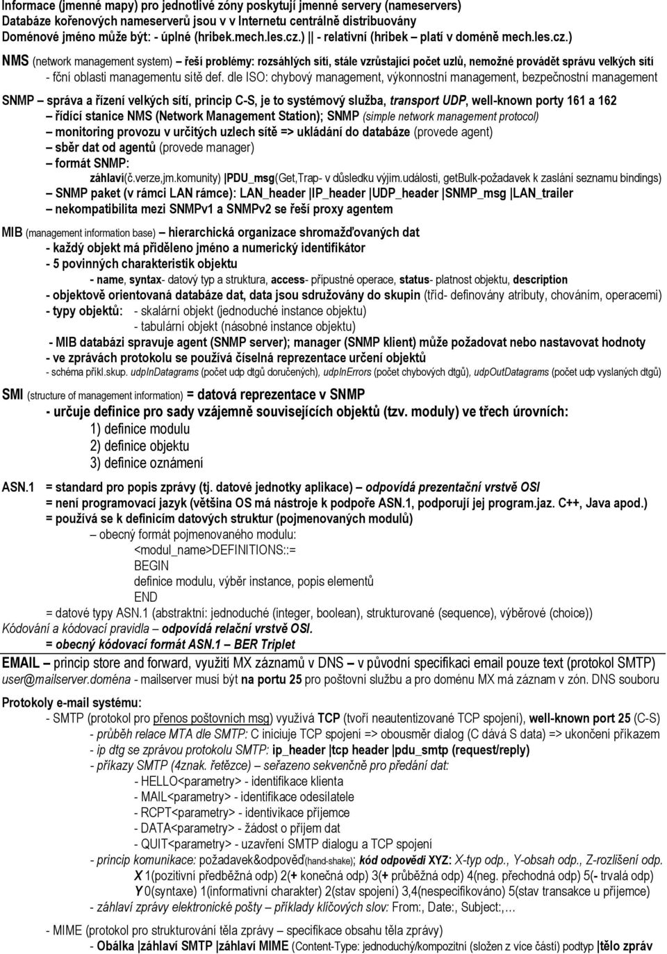 dle ISO: chybový management, výkonnostní management, bezpečnostní management SNMP správa a řízení velkých sítí, princip C-S, je to systémový služba, transport UDP, well-known porty 161 a 162 řídící