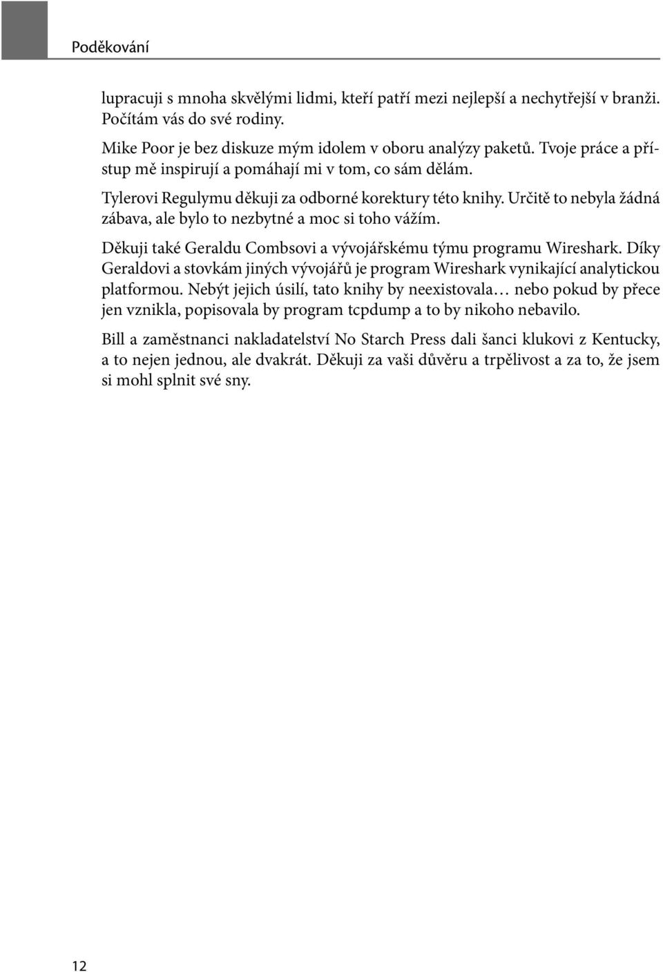 Děkuji také Geraldu Combsovi a vývojářskému týmu programu Wireshark. Díky Geraldovi a stovkám jiných vývojářů je program Wireshark vynikající analytickou platformou.