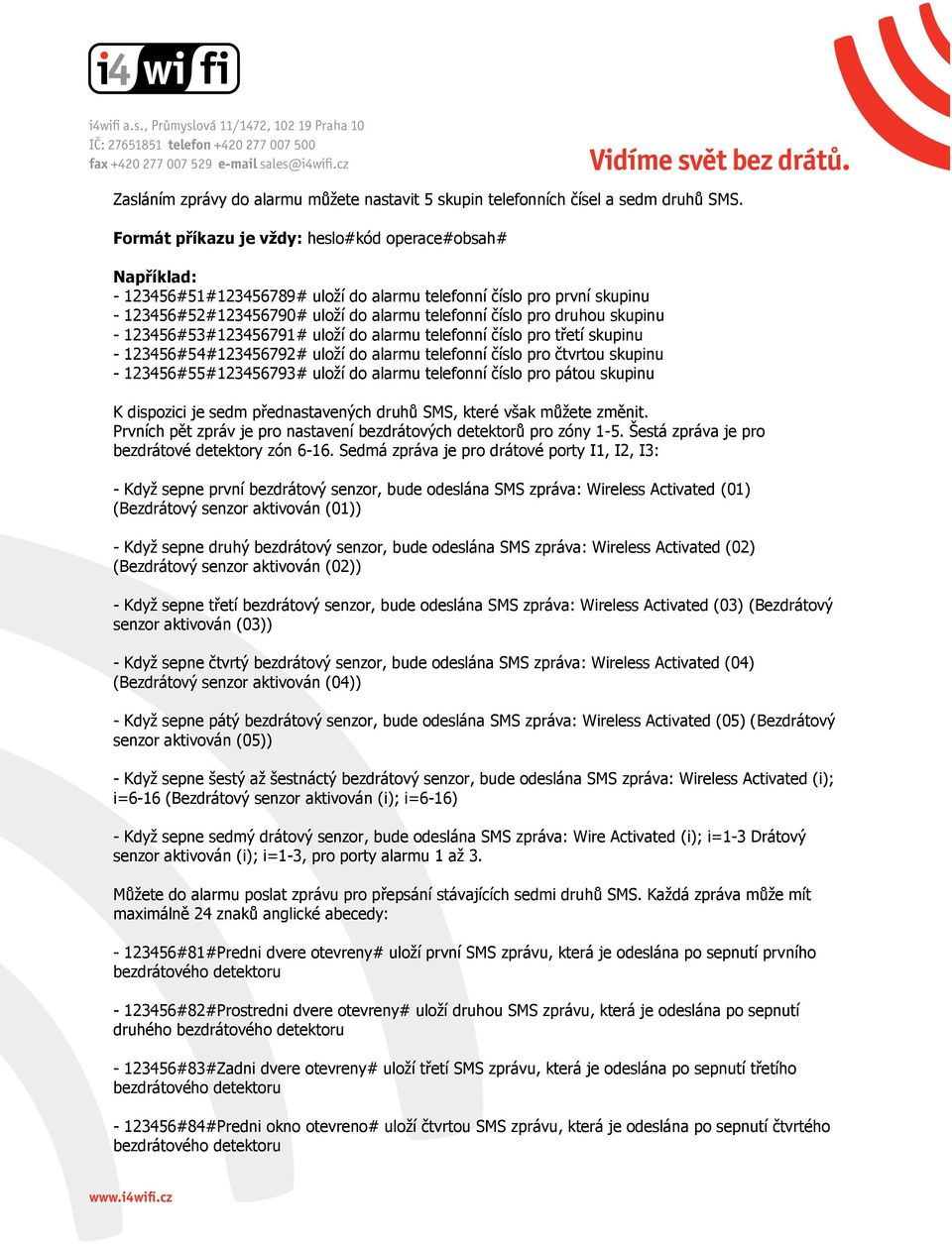 skupinu - 123456#53#123456791# uloží do alarmu telefonní číslo pro třetí skupinu - 123456#54#123456792# uloží do alarmu telefonní číslo pro čtvrtou skupinu - 123456#55#123456793# uloží do alarmu