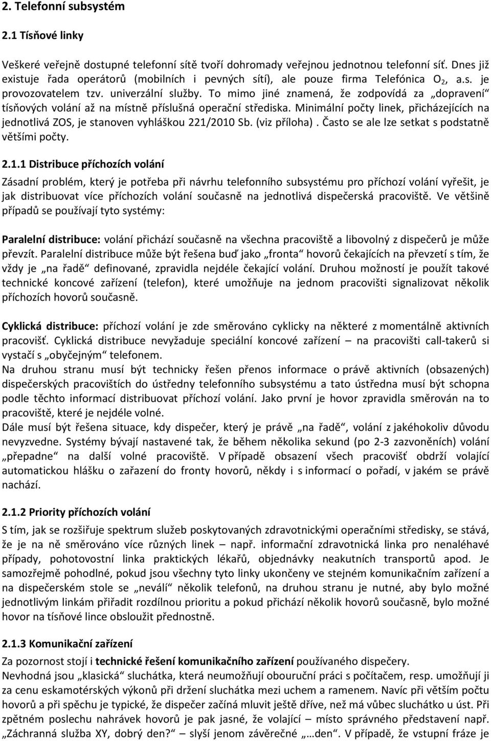 To mimo jiné znamená, že zodpovídá za dopravení tísňových volání až na místně příslušná operační střediska. Minimální počty linek, přicházejících na jednotlivá ZOS, je stanoven vyhláškou 221/2010 Sb.