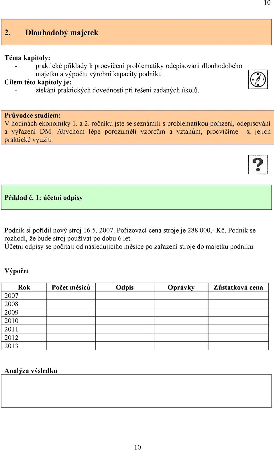 ročníku jste se seznámili s problematikou pořízení, odepisování a vyřazení DM. Abychom lépe porozuměli vzorcům a vztahům, procvičíme si jejich praktické využití. Příklad č.