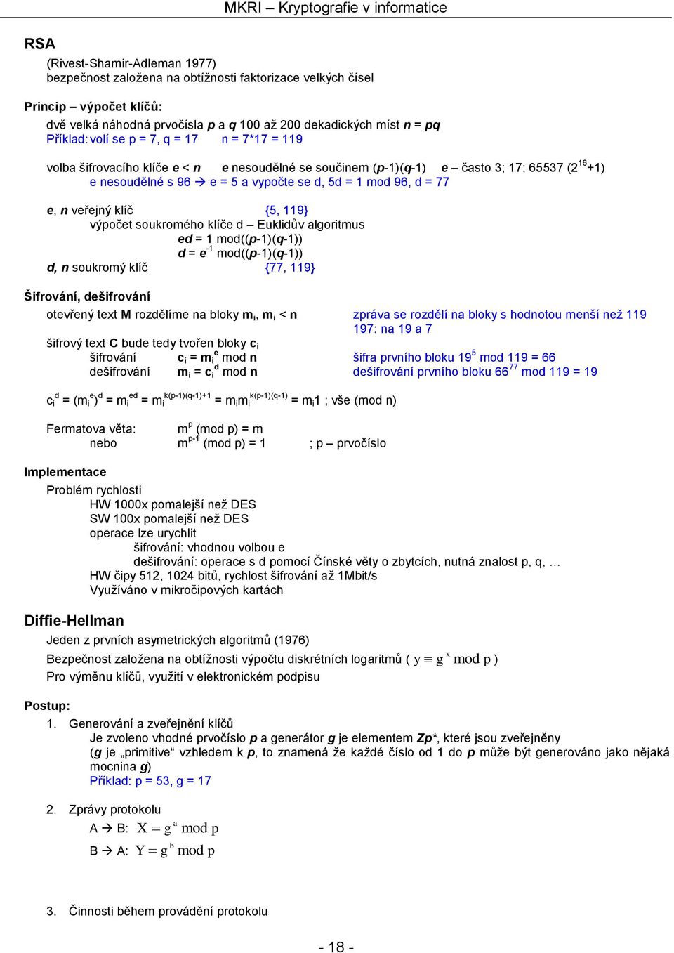 vypočte se d, 5d = 1 mod 96, d = 77 e, n veřejný klíč {5, 119} výpočet soukromého klíče d Euklidův algoritmus ed = 1 mod((p-1)(q-1)) d = e -1 mod((p-1)(q-1)) d, n soukromý klíč {77, 119} Šifrování,