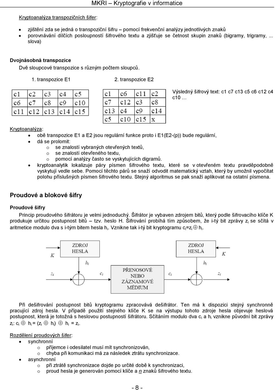 transpozice E2 Výsledný šifrový text: c1 c7 c13 c5 c6 c12 c4 c10 Kryptoanalýza: obě transpozice E1 a E2 jsou regulární funkce proto i E1(E2-(p)) bude regulární, dá se prolomit: o se znalostí