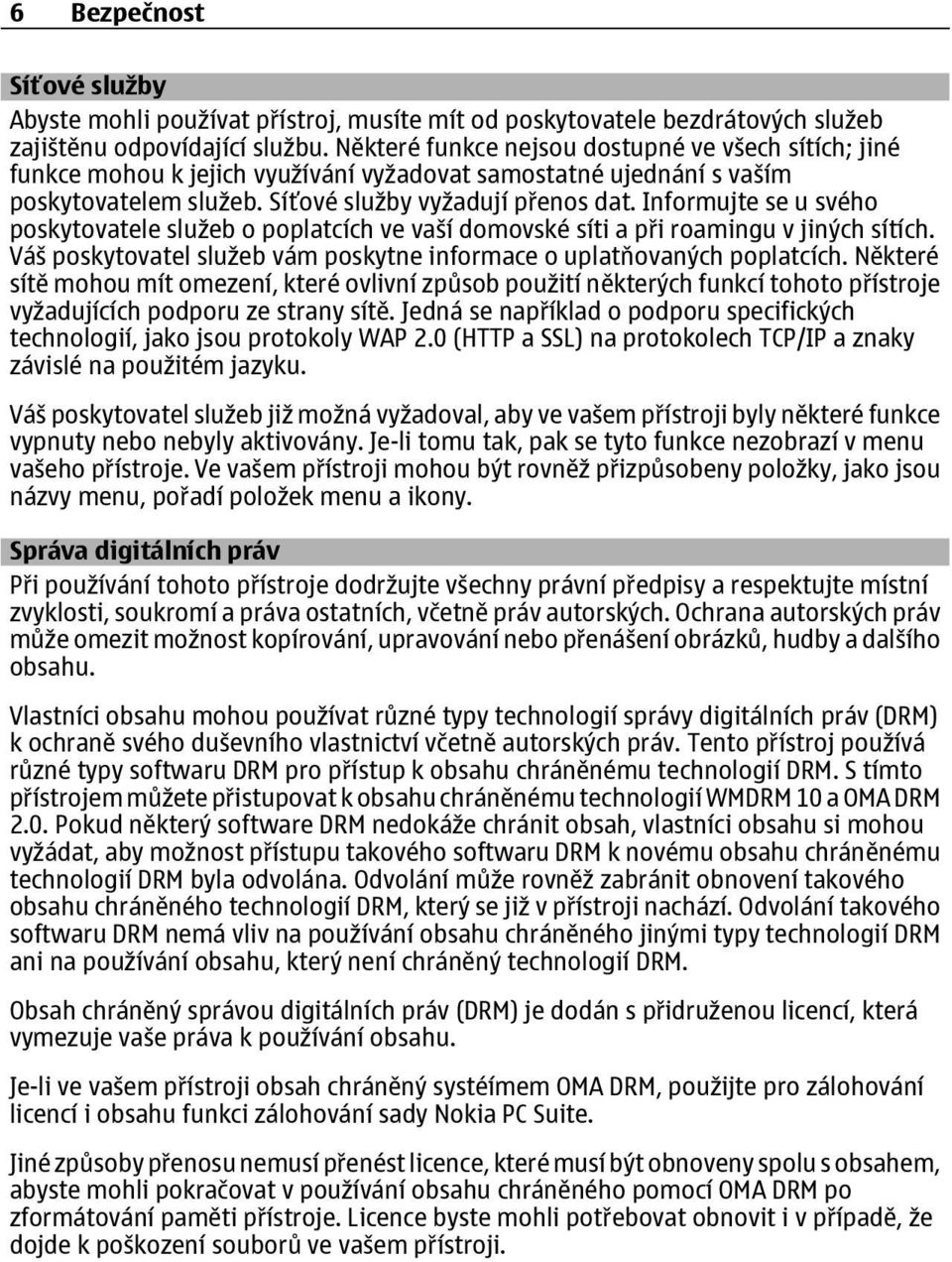 Informujte se u svého poskytovatele služeb o poplatcích ve vaší domovské síti a při roamingu v jiných sítích. Váš poskytovatel služeb vám poskytne informace o uplatňovaných poplatcích.