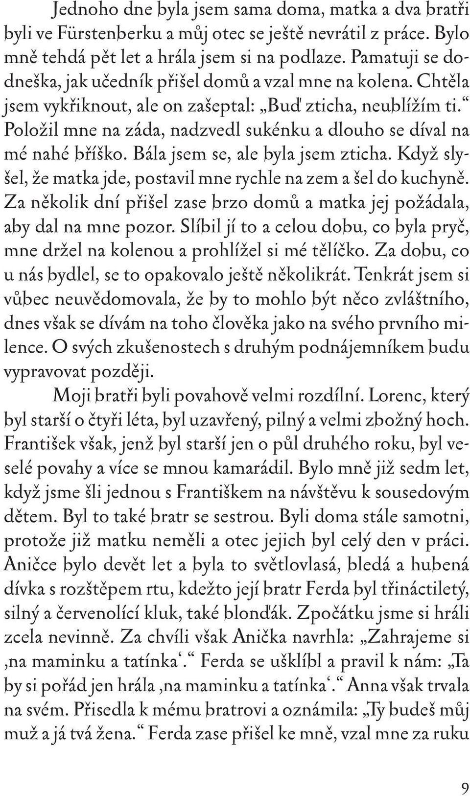 Položil mne na záda, nadzvedl sukénku a dlouho se díval na mé nahé bříško. Bála jsem se, ale byla jsem zticha. Když slyšel, že matka jde, postavil mne rychle na zem a šel do kuchyně.