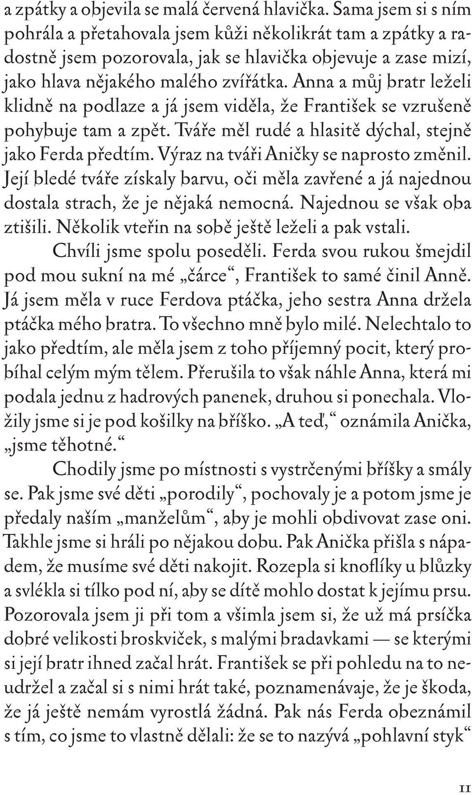 Anna a můj bratr leželi klidně na podlaze a já jsem viděla, že František se vzrušeně pohybuje tam a zpět. Tváře měl rudé a hlasitě dýchal, stejně jako Ferda předtím.