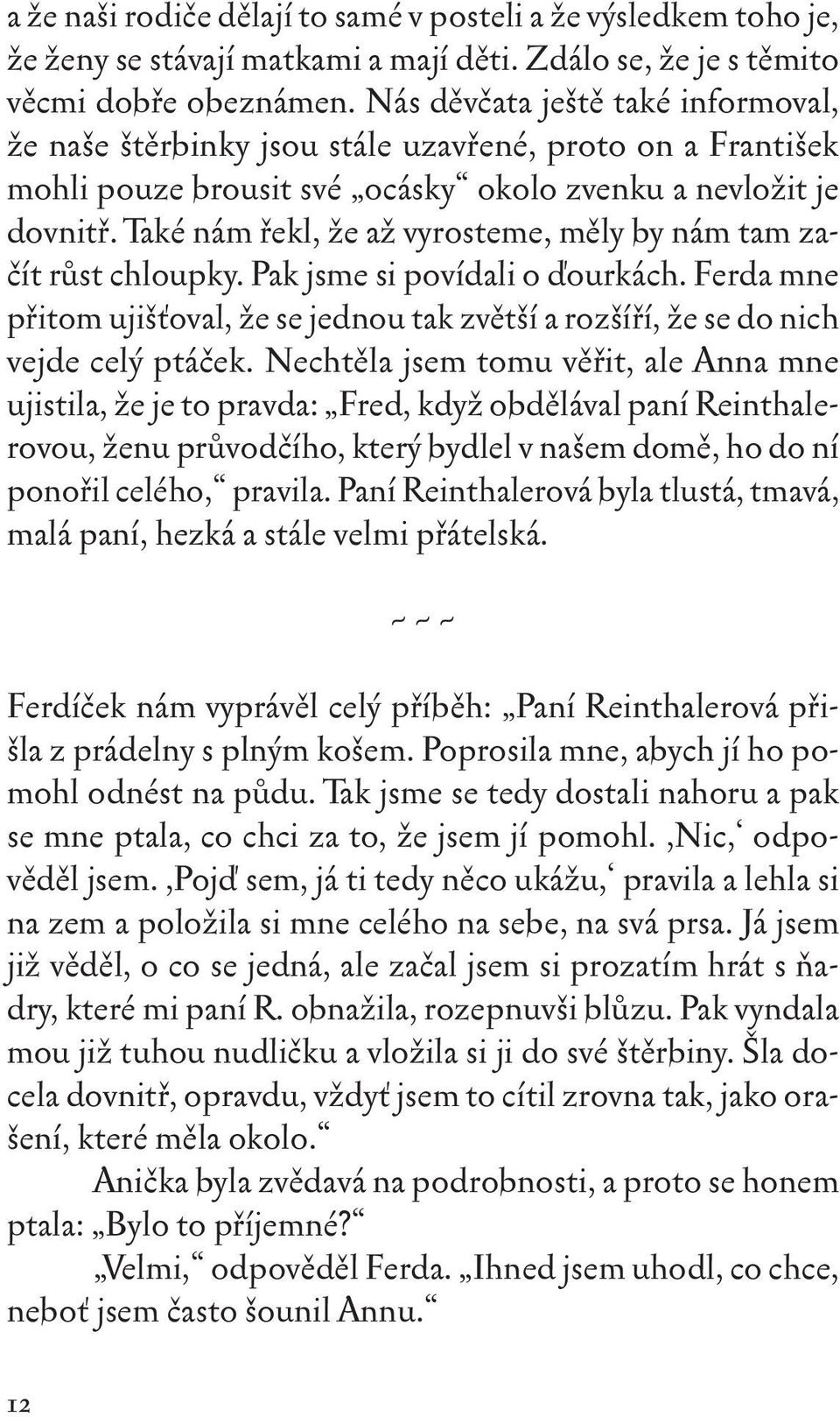 Také nám řekl, že až vyrosteme, měly by nám tam začít růst chloupky. Pak jsme si povídali o ďourkách. Ferda mne přitom ujišťoval, že se jednou tak zvětší a rozšíří, že se do nich vejde celý ptáček.