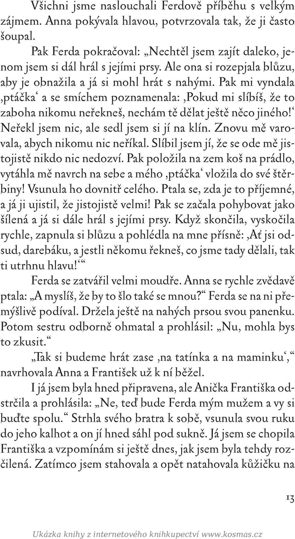 Pak mi vyndala,ptáčka a se smíchem poznamenala:,pokud mi slíbíš, že to zaboha nikomu neřekneš, nechám tě dělat ještě něco jiného! Neřekl jsem nic, ale sedl jsem si jí na klín.