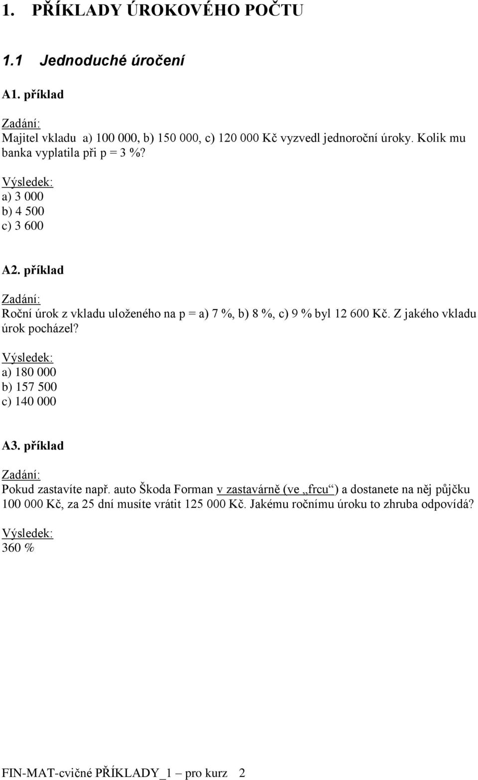 příklad Roční úrok z vkladu uloženého na p = a) 7 %, b) 8 %, c) 9 % byl 12 600 Kč. Z jakého vkladu úrok pocházel?