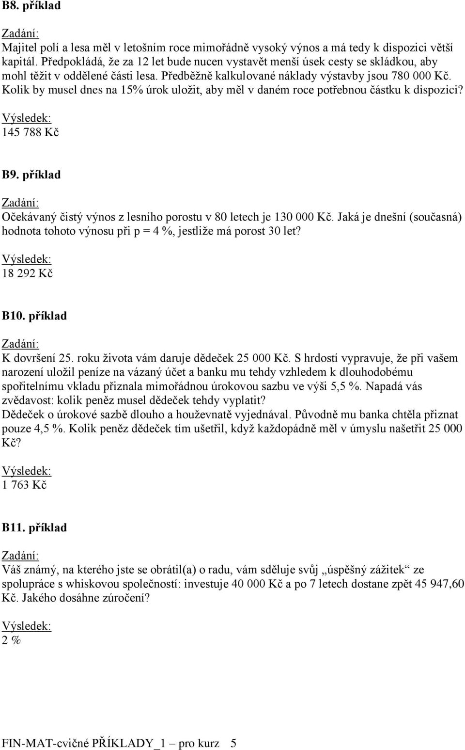 Kolik by musel dnes na 15% úrok uložit, aby měl v daném roce potřebnou částku k dispozici? 145 788 Kč B9. příklad Očekávaný čistý výnos z lesního porostu v 80 letech je 130 000 Kč.