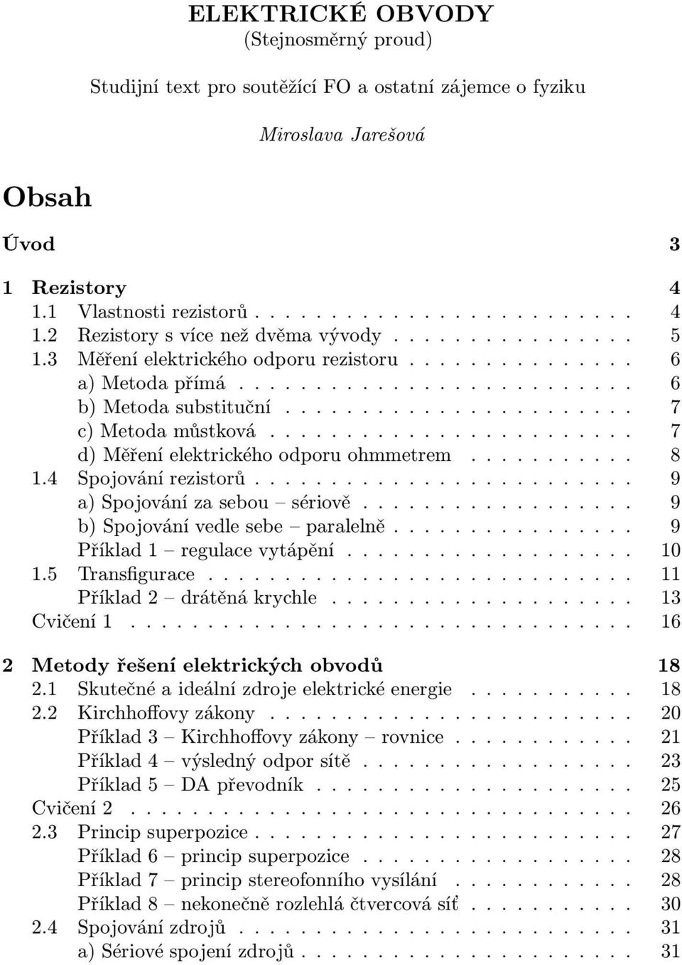 b)spojovánívedlesebe paralelně 9 Příklad1 regulacevytápění 10 15 Transfigurace 11 Příklad drátěnákrychle 13 Cvičení1 16 Metody řešení elektrických obvodů 18 1 Skutečnéaideálnízdrojeelektrickéenergie