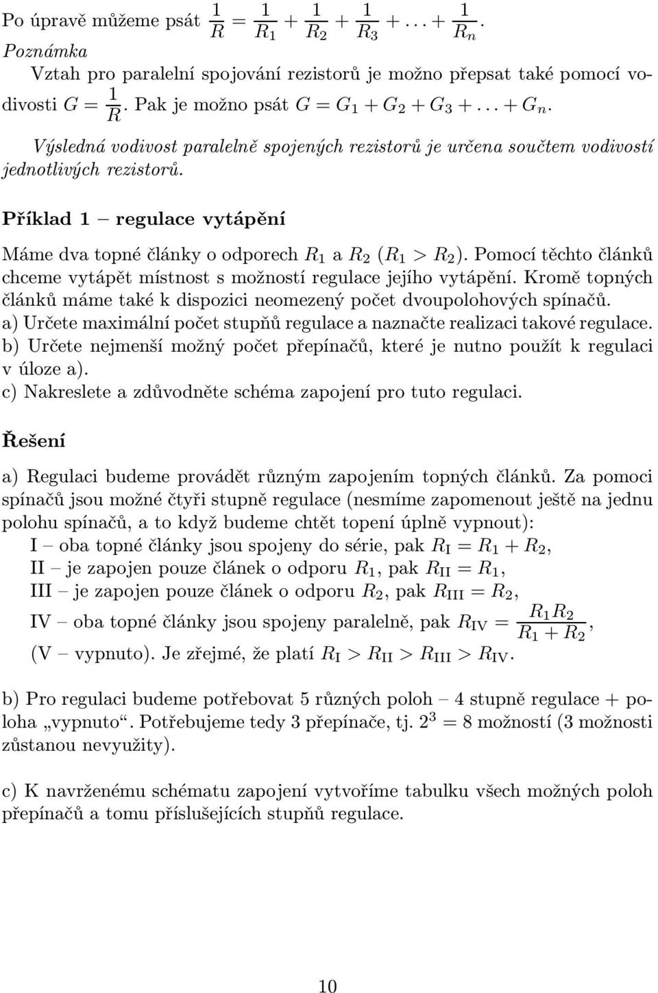 možností regulace jejího vytápění Kromě topných článků máme také k dispozici neomezený počet dvoupolohových spínačů a) Určete maximální počet stupňů regulace a naznačte realizaci takové regulace b)