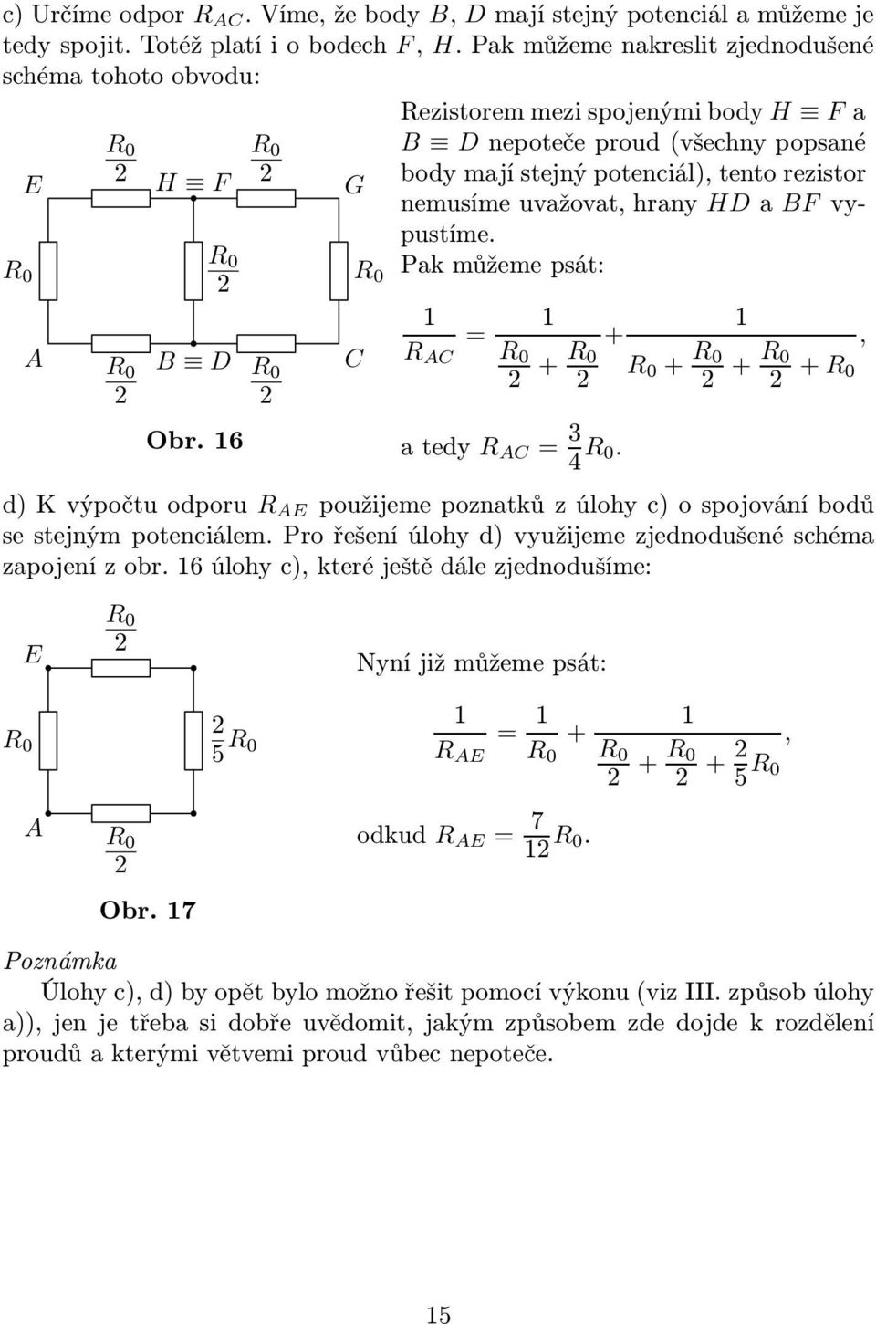 4 0 d)kvýpočtuodporu E použijemepoznatkůzúlohyc)ospojováníbodů se stejným potenciálem Pro řešení úlohy d) využijeme zjednodušené schéma zapojení z obr 16 úlohy c), které ještě dále zjednodušíme: E 0