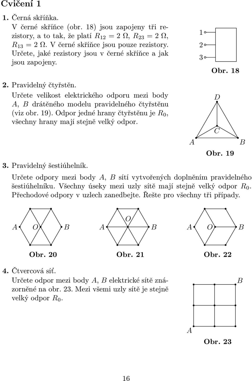 velký odpor 3 Pravidelný šestiúhelník D C Obr 19 Určete odpory mezi body, B sítí vytvořených doplněním pravidelného šestiúhelníkuvšechnyúsekymeziuzlysítěmajístejněvelkýodpor 0 Přechodové odpory v