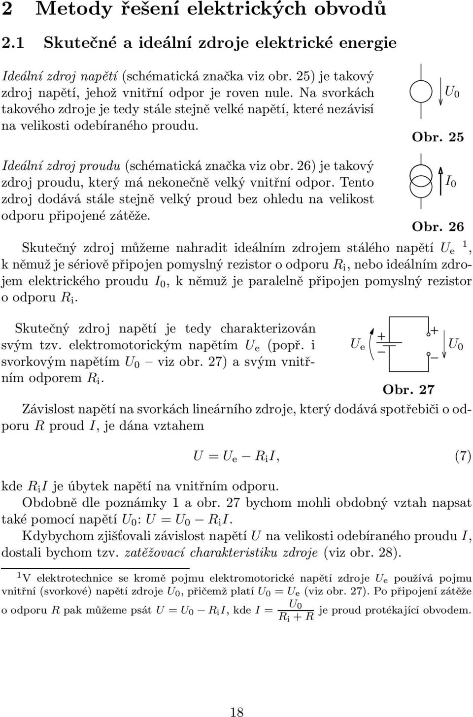 má nekonečně velký vnitřní odpor Tento zdroj dodává stále stejně velký proud bez ohledu na velikost odporu připojené zátěže I 0 Obr 6 Skutečnýzdrojmůžemenahraditideálnímzdrojemstáléhonapětí U e 1,